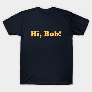 Hi, Bob! T-Shirt